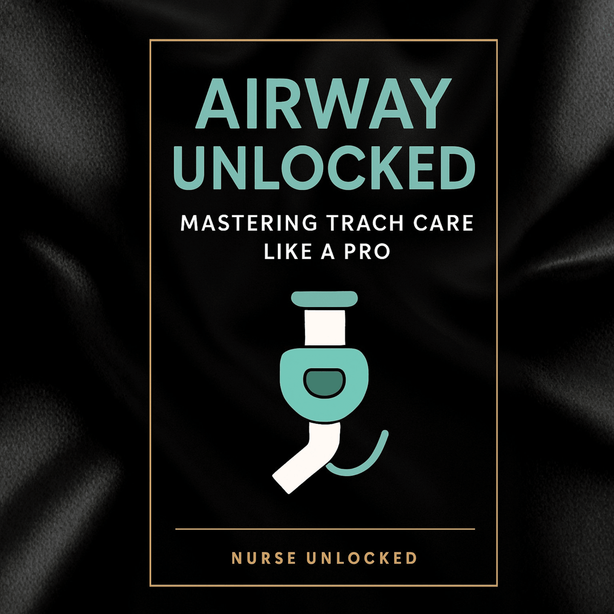 Airway Unlocked: Mastering Trach Care Like a Pro eBook - Nurse Unlocked