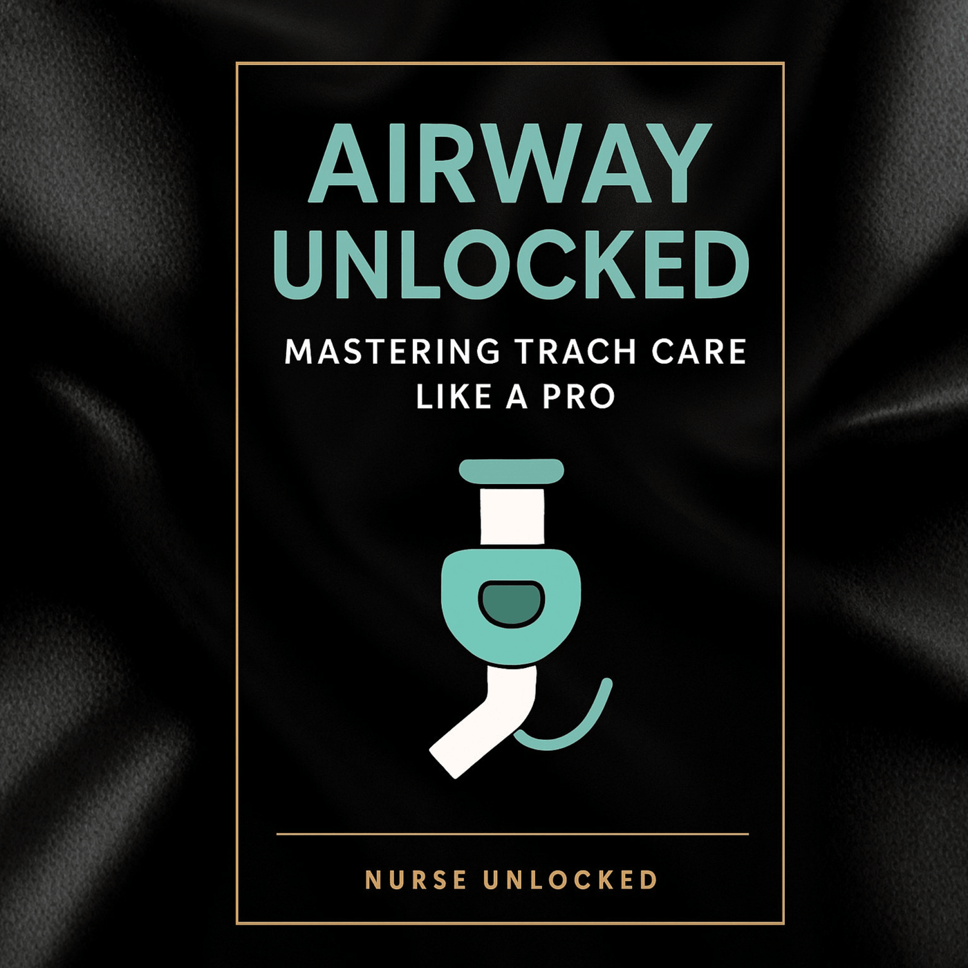 Airway Unlocked: Mastering Trach Care Like a Pro eBook - Nurse Unlocked