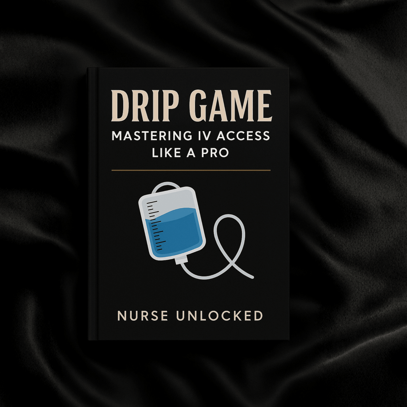 Drip Game: Mastering IV Therapy Like a Pro eBook - Nurse Unlocked