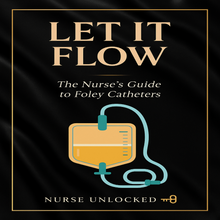 Let it Flow: The Nurses's Guide to Foley Catheters eBook - Nurse Unlocked