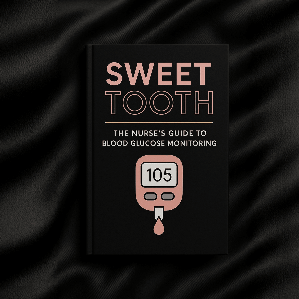 Sweet Tooth: The Nurses's Guide to Blood Glucose Monitoring eBook - Nurse Unlocked