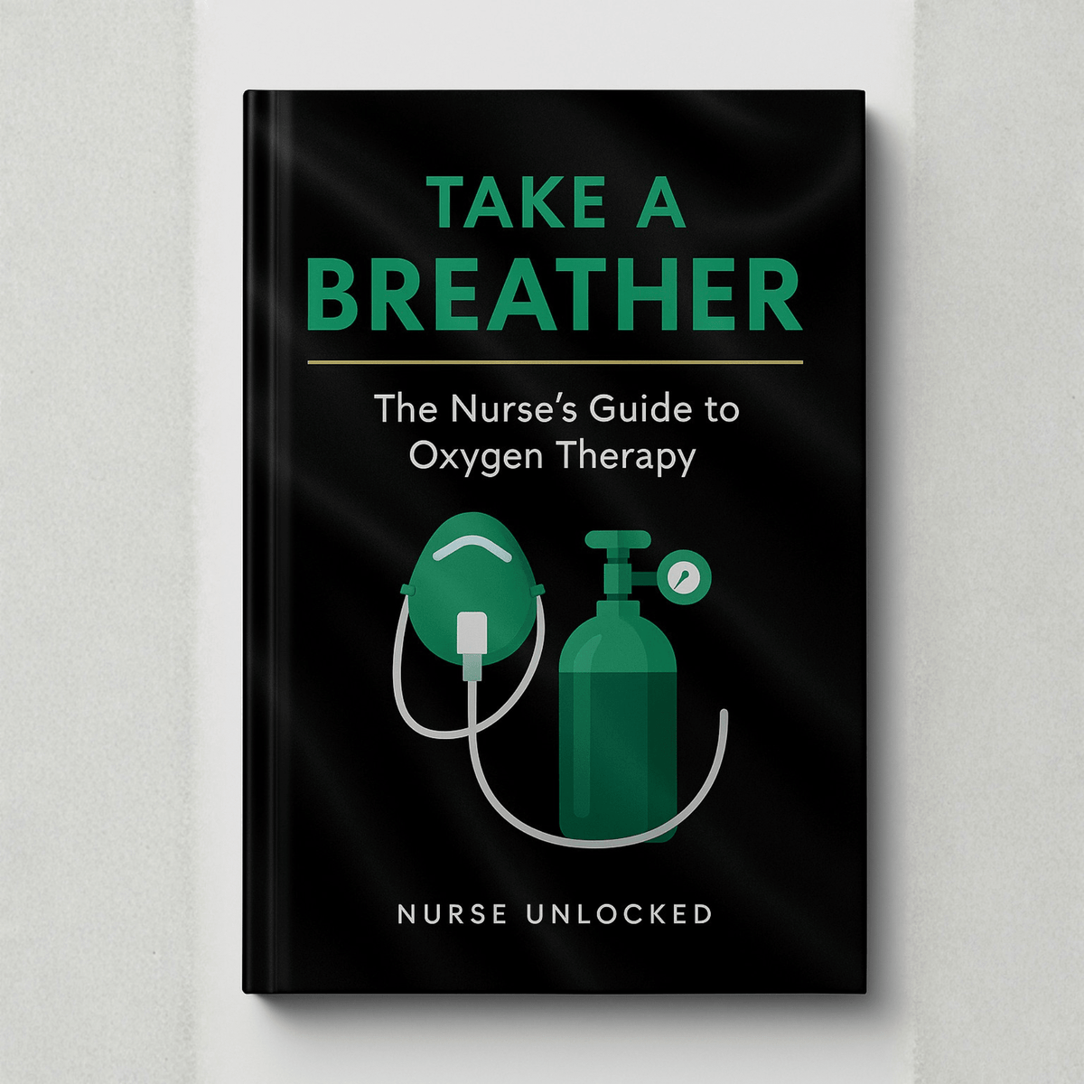 Take a Breather: The Nurses's Guide to Oxygen Therapy eBook - Nurse Unlocked