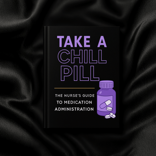 Take a Chill Pill: The Nurses's Guide to Medication Administration eBook - Nurse Unlocked