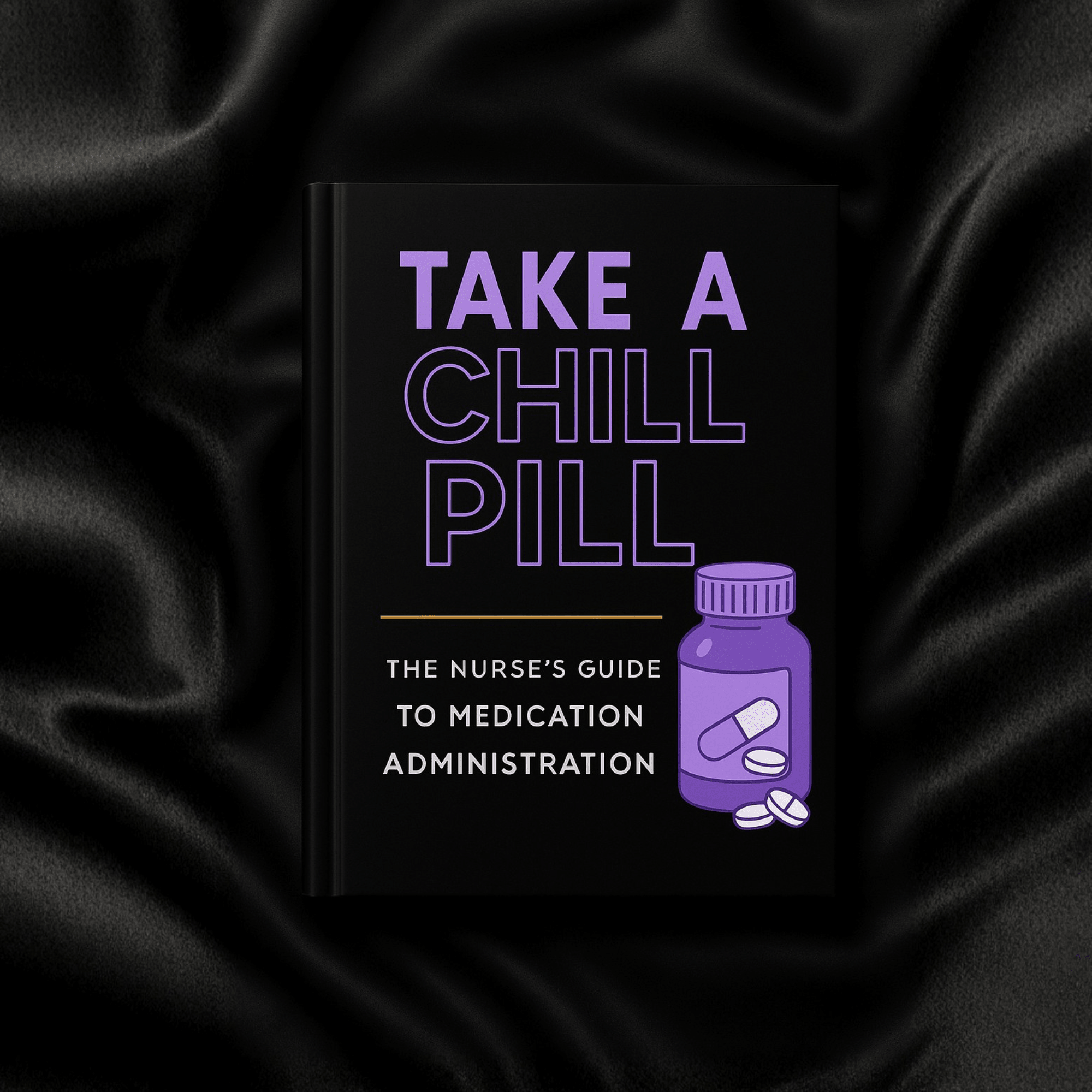 Take a Chill Pill: The Nurses's Guide to Medication Administration eBook - Nurse Unlocked